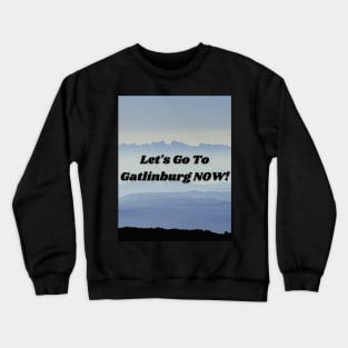 Let's Go To Gatlinburg NOW Crewneck Sweatshirt